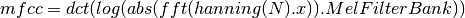 mfcc = dct(log(abs(fft(hanning(N).x)).MelFilterBank))