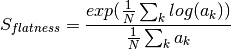 S_{flatness} = \frac{exp(\frac{1}{N}\sum_{k}log(a_{k}))}{\frac{1}{N}\sum_{k}a_{k}}