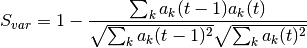 S_{var} = 1 - \frac{\sum_{k}a_{k}(t-1)a_{k}(t)}{\sqrt{\sum_{k}a_{k}(t-1)^2}\sqrt{\sum_{k}a_{k}(t)^2}}