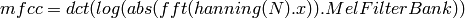 mfcc = dct(log(abs(fft(hanning(N).x)).MelFilterBank))