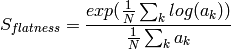 S_{flatness} = \frac{exp(\frac{1}{N}\sum_{k}log(a_{k}))}{\frac{1}{N}\sum_{k}a_{k}}